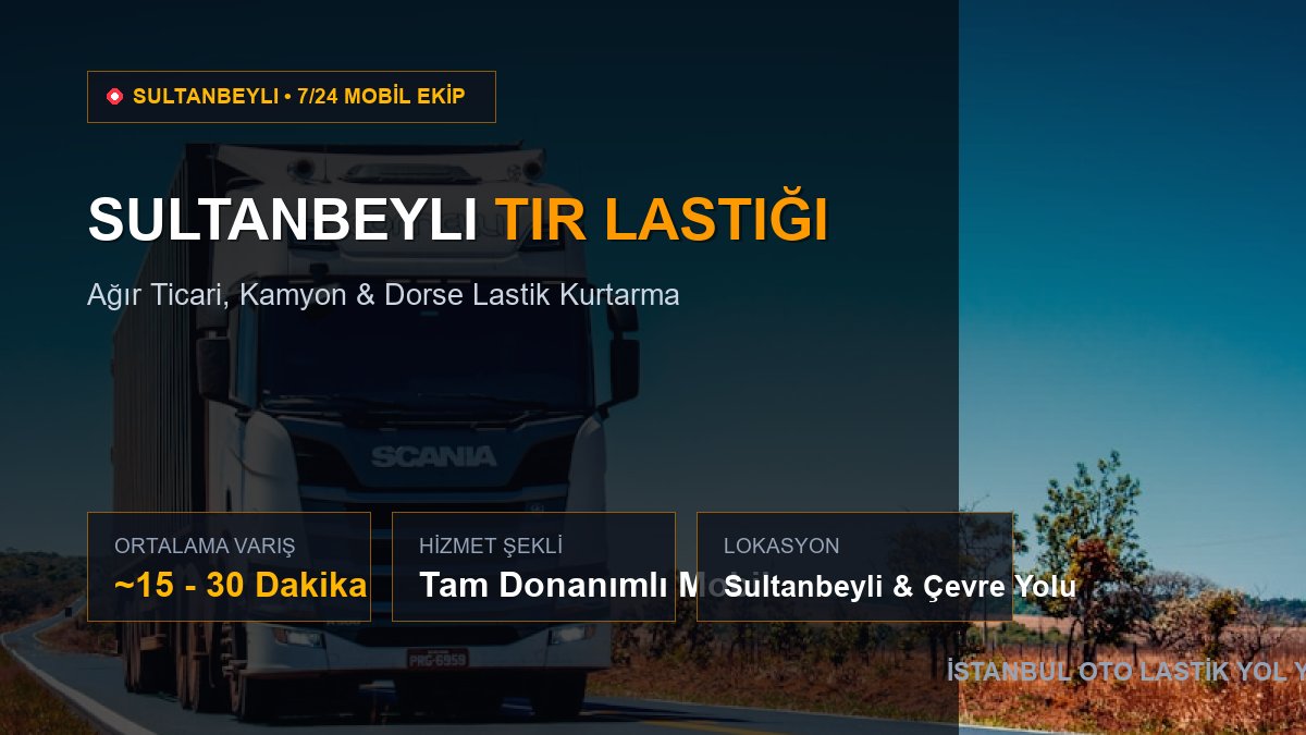 Sultanbeyli Tır Lastiği — 7/24 Acil Mobil Hizmet