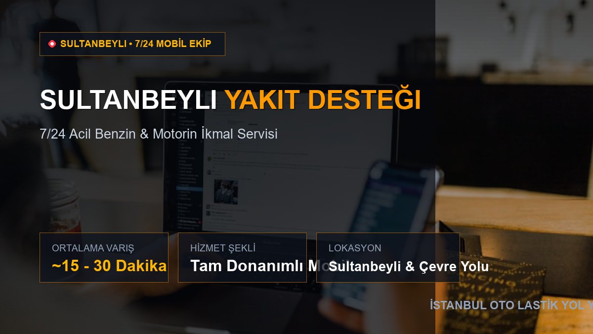 Sultanbeyli Yakıt Desteği — 7/24 Acil Mobil Hizmet